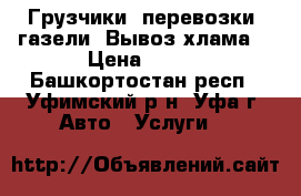 Грузчики, перевозки, газели. Вывоз хлама. › Цена ­ 500 - Башкортостан респ., Уфимский р-н, Уфа г. Авто » Услуги   